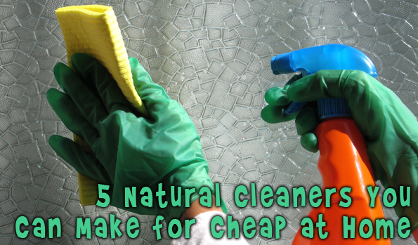 Cleaners 5 Natural Cleaners You Can Make for Cheap at Home
