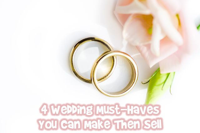 4 Wedding Must Haves You Can Make Then Sell Photo 4 Wedding Must Haves You Can Make Then Sell