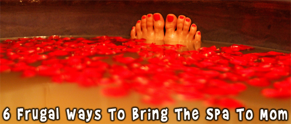 spa-to-mom 6 Frugal Ways To Bring The Spa To Mom For Mothers Day