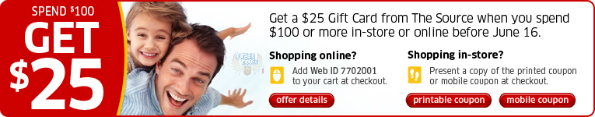 The Source: Get a $25 Gift Card When you Spend $100 Online or In Store Photo The Source: Get a $25 Gift Card When you Spend $100 Online or In Store