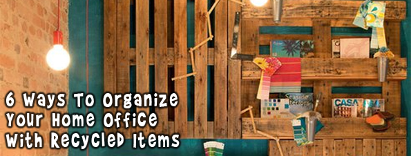 home-office 6 Ways To Organize Your Home Office With Recycled Items