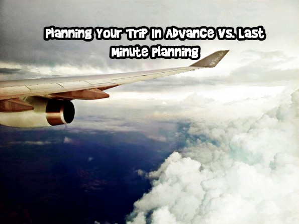 Planning Your Trip In Advance Vs. Last Minute Planning Photo Planning Your Trip In Advance Vs. Last Minute Planning