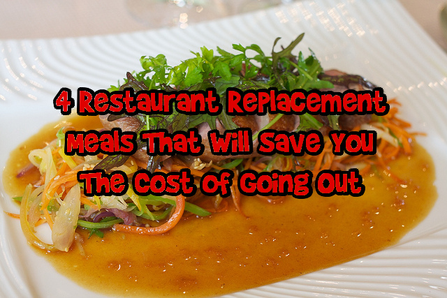 4 Restaurant Replacement Meals That Will Save You The Cost of Going Out Photo 4 Restaurant Replacement Meals That Will Save You The Cost of Going Out