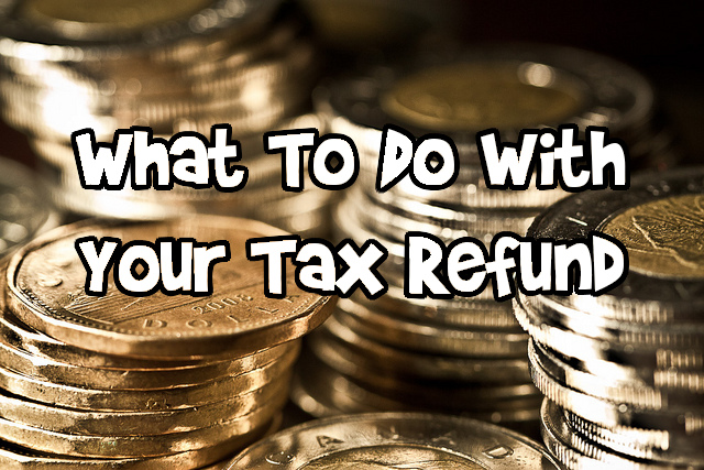 What To Do With Your Tax Refund Photo What To Do With Your Tax Refund