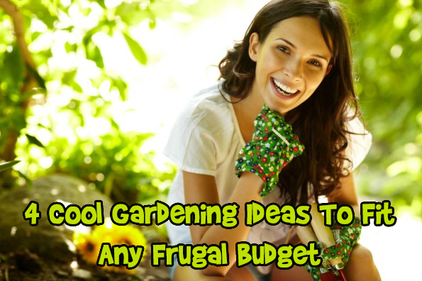 4 Cool Gardening Ideas To Fit Any Frugal Budget Photo 4 Cool Gardening Ideas To Fit Any Frugal Budget