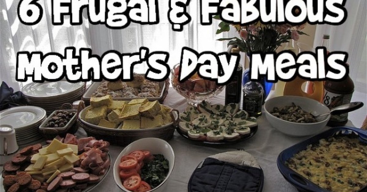6 Frugal & Fabulous Mother's Day Meals