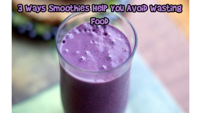3 Ways Smoothies Help You Avoid Wasting Food
