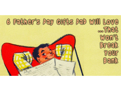 6 Father's Day Gifts Dad Will Love That Won't Break Your Bank