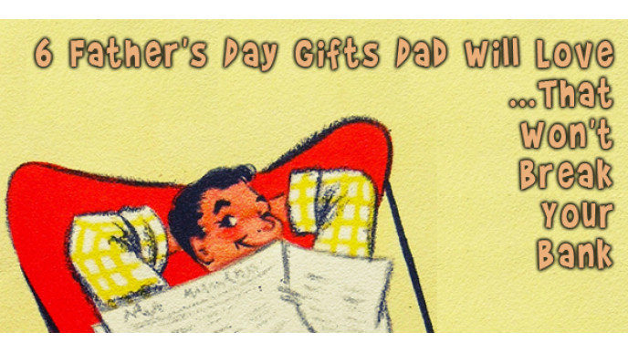 6 Father's Day Gifts Dad Will Love That Won't Break Your Bank