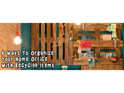 6 Ways To Organize Your Home Office With Recycled Items