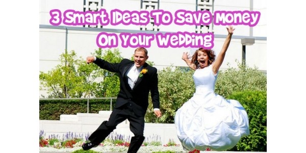 3 Smart Ideas To Save Money On Your Wedding