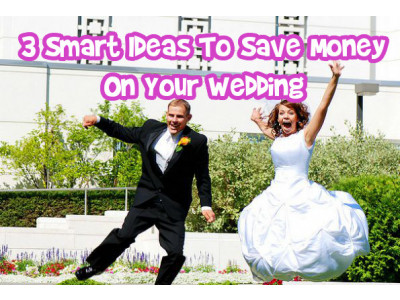 3 Smart Ideas To Save Money On Your Wedding