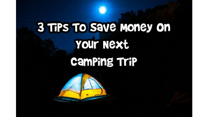 3 Tips To Save Money On Your Next Camping Trip