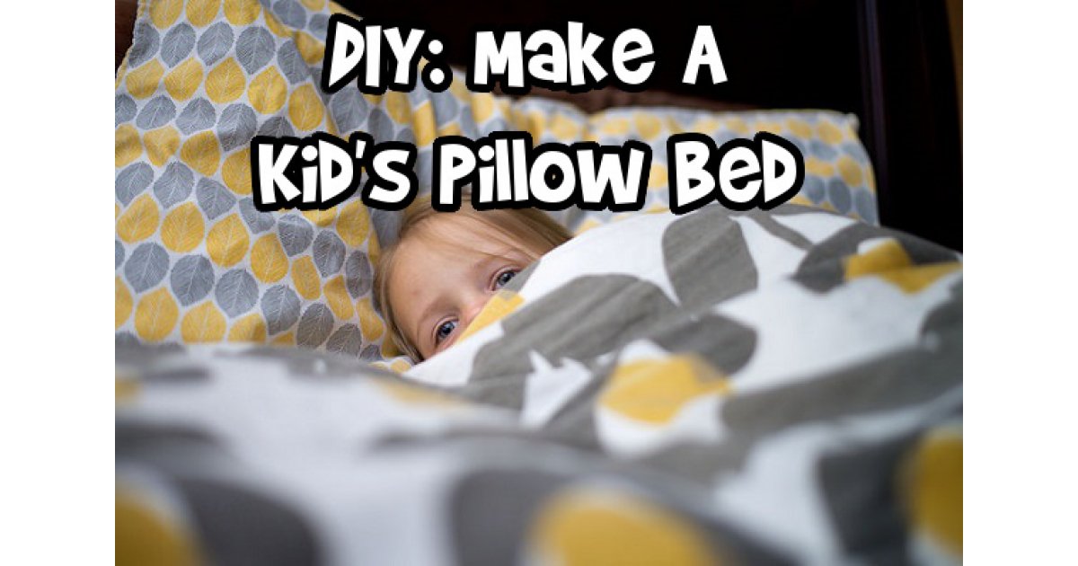 DIY Make A Kid's Pillow Bed From as Little as 32!