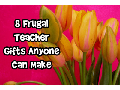 8 Frugal Teacher Gifts Anyone Can Make