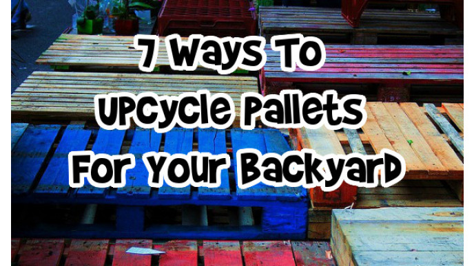 7 Ways To Upcycle Pallets For Your Backyard