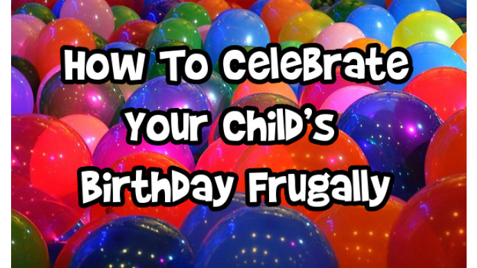 How To Celebrate Your Child’s Birthday Frugally