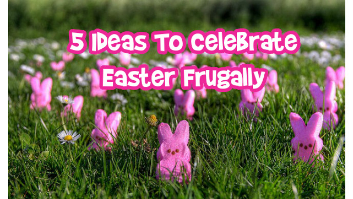 5 Ideas To Celebrate Easter Frugally