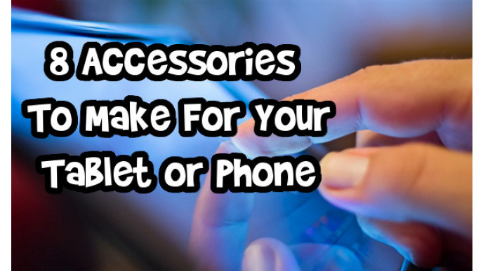 8 Accessories To Make For Your Tablet or Phone