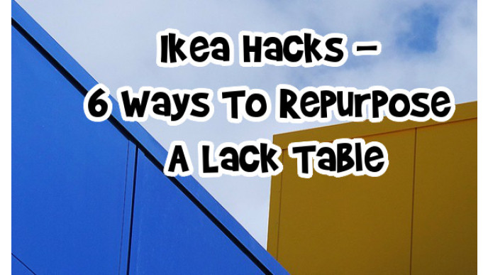 Ikea Hacks - 6 Ways To Repurpose A Lack Table