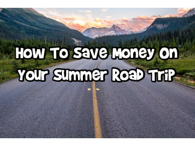 How To Save Money On Your Summer Road Trip