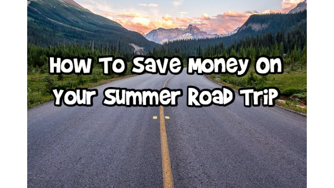 How To Save Money On Your Summer Road Trip