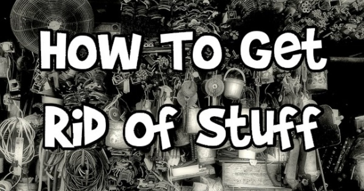 How To Get Rid of Stuff